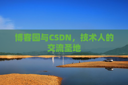 博客园与CSDN,技术人的交流圣地